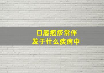 口唇疱疹常伴发于什么疾病中