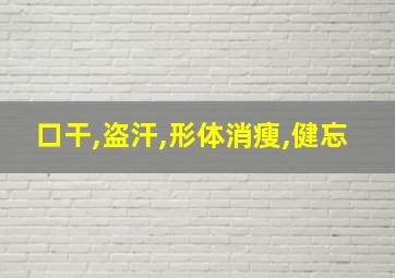 口干,盗汗,形体消瘦,健忘