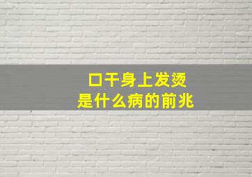 口干身上发烫是什么病的前兆