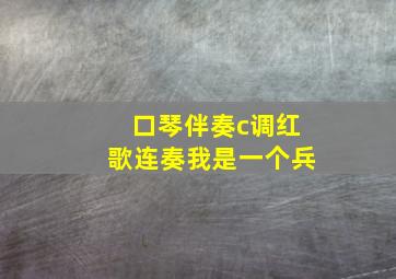 口琴伴奏c调红歌连奏我是一个兵