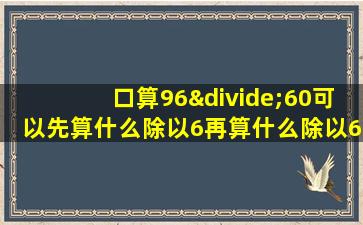 口算96÷60可以先算什么除以6再算什么除以6