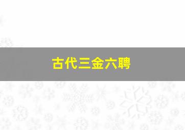 古代三金六聘