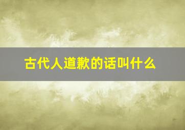 古代人道歉的话叫什么