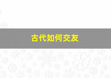 古代如何交友