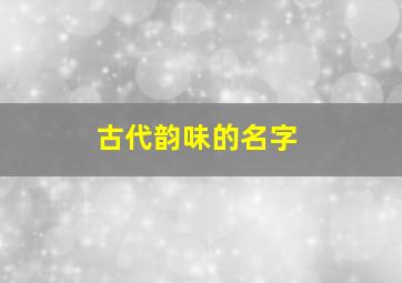 古代韵味的名字