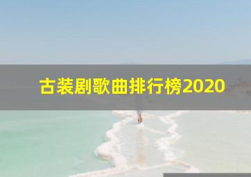 古装剧歌曲排行榜2020