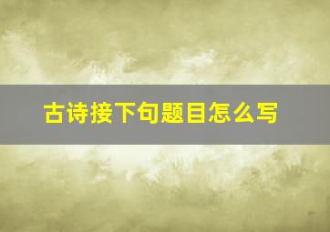 古诗接下句题目怎么写