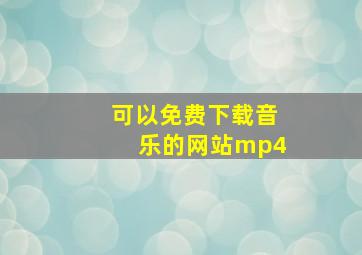 可以免费下载音乐的网站mp4