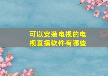 可以安装电视的电视直播软件有哪些