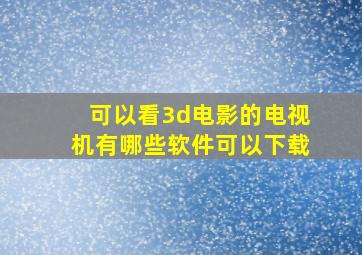 可以看3d电影的电视机有哪些软件可以下载