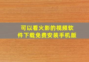 可以看火影的视频软件下载免费安装手机版