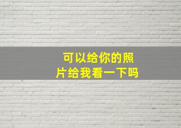 可以给你的照片给我看一下吗