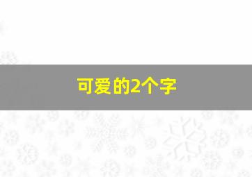 可爱的2个字