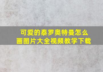 可爱的泰罗奥特曼怎么画图片大全视频教学下载