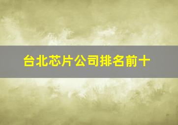 台北芯片公司排名前十