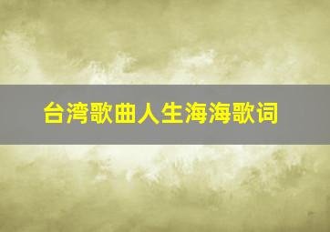 台湾歌曲人生海海歌词