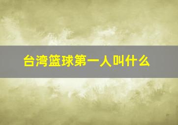 台湾篮球第一人叫什么