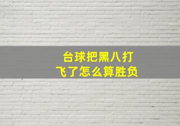 台球把黑八打飞了怎么算胜负