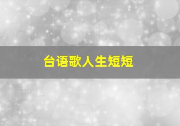 台语歌人生短短