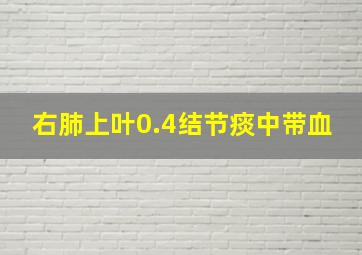 右肺上叶0.4结节痰中带血