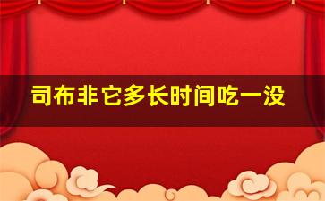 司布非它多长时间吃一没