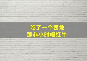 吃了一个西地那非小时喝红牛