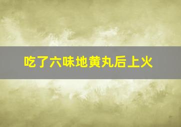 吃了六味地黄丸后上火