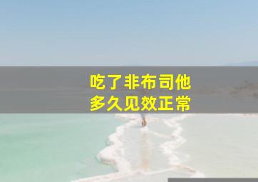 吃了非布司他多久见效正常