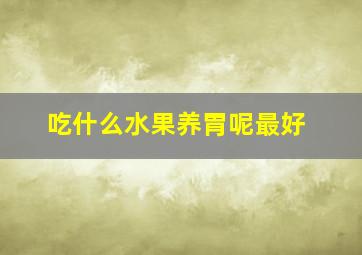 吃什么水果养胃呢最好