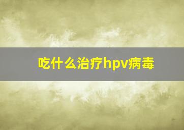 吃什么治疗hpv病毒