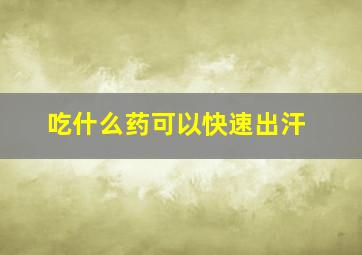 吃什么药可以快速出汗