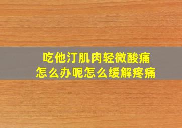 吃他汀肌肉轻微酸痛怎么办呢怎么缓解疼痛