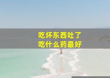 吃坏东西吐了吃什么药最好