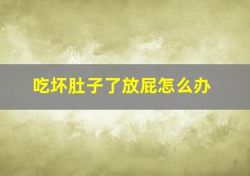 吃坏肚子了放屁怎么办