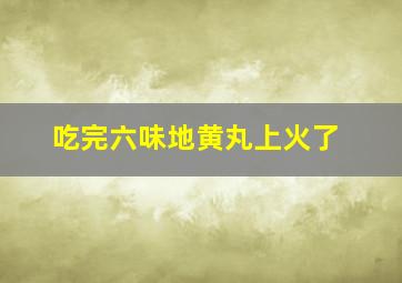 吃完六味地黄丸上火了