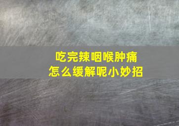 吃完辣咽喉肿痛怎么缓解呢小妙招