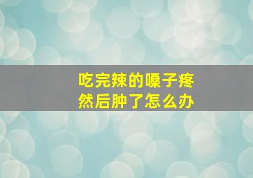 吃完辣的嗓子疼然后肿了怎么办