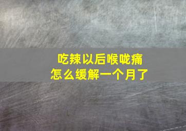 吃辣以后喉咙痛怎么缓解一个月了