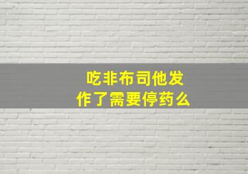 吃非布司他发作了需要停药么