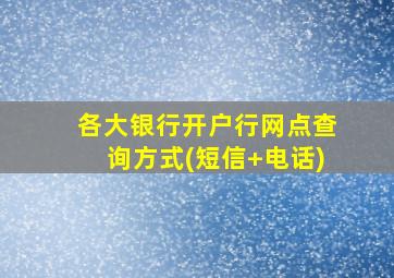 各大银行开户行网点查询方式(短信+电话)