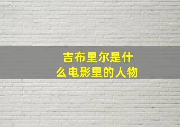 吉布里尔是什么电影里的人物