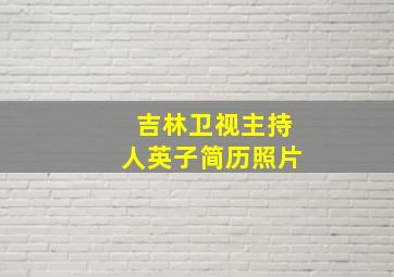 吉林卫视主持人英子简历照片