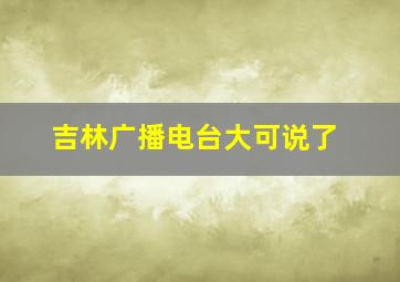 吉林广播电台大可说了