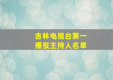 吉林电视台第一播报主持人名单