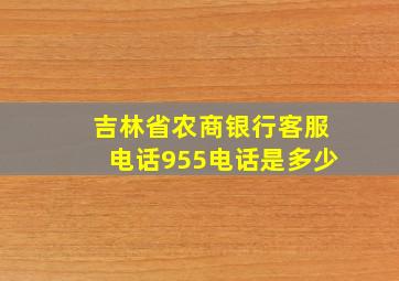 吉林省农商银行客服电话955电话是多少