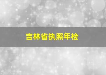 吉林省执照年检