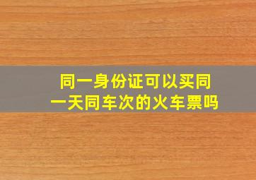 同一身份证可以买同一天同车次的火车票吗