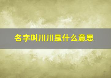 名字叫川川是什么意思