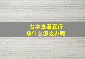 名字查看五行缺什么怎么办呢