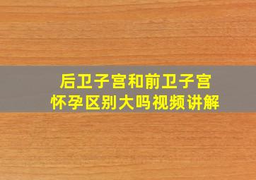 后卫子宫和前卫子宫怀孕区别大吗视频讲解